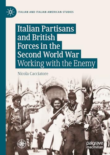 Italian Partisans and British Forces in the Second World War: Working with the E [Hardcover]