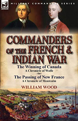 Commanders Of The French & Indian War The Winning Of Canada A Chronicle Of Wol [Paperback]