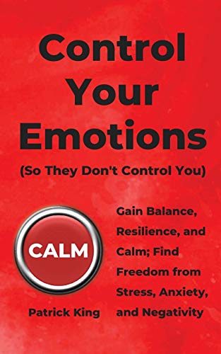 Control Your Emotions  Gain Balance, Resilience, and Calm Find Freedom from St [Paperback]