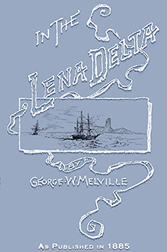 In The Lena Delta A Narrative Of The Search For Lieut.-Commander Delong And His [Paperback]