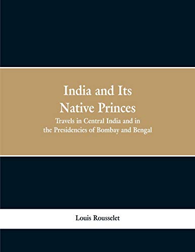 India and Its Native Princes  Travels in Central India and in the Presidencies  [Paperback]