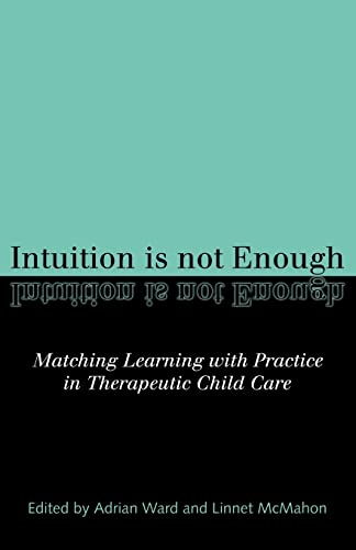 Intuition is not Enough Matching Learning ith Practice in Therapeutic Child Ca [Paperback]