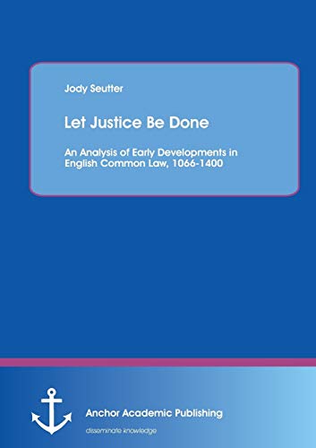 Let Justice Be Done An Analysis Of Early Developments In English Common La, 10 [Paperback]