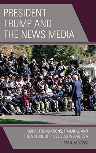 President Trump and the News Media Moral Foundations, Framing, and the Nature o [Hardcover]