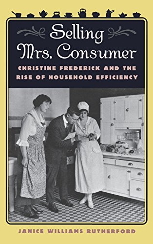 Selling Mrs. Consumer Christine Frederick and the Rise of Household Efficiency [Hardcover]