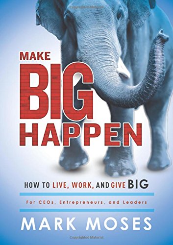 Make Big Happen: How To Live, Work, and Give Big [Hardcover]