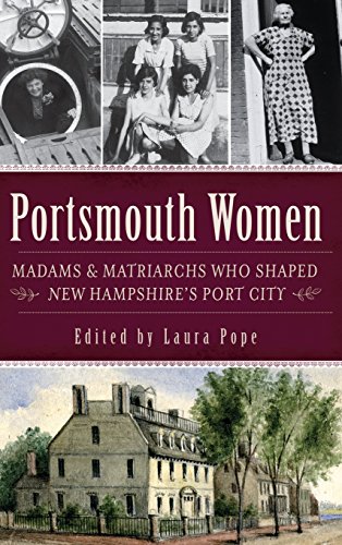 Portsmouth Women  Madams & Matriarchs Who Shaped Ne Hampshire's Port City [Hardcover]