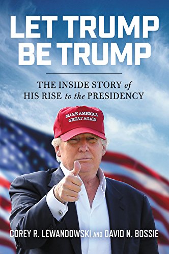 Let Trump Be Trump: The Inside Story of His Rise to the Presidency [Paperback]