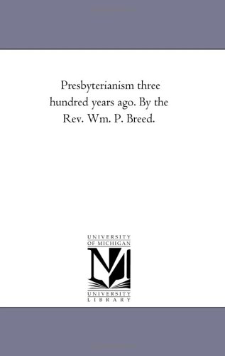 Presbyterianism Three Hundred Years Ago by the Rev Wm P Breed [Unknon]