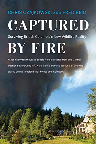 Captured by Fire: Surviving British Columbia's New Wildfire Reality [Paperback]