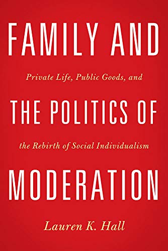 Family And The Politics Of Moderation: Private Life, Public Goods, And The Rebir [Hardcover]