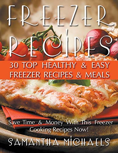 Freezer Recipes 30 Top Healthy & Easy Freezer Recipes & Meals Revealed ( Save T [Paperback]