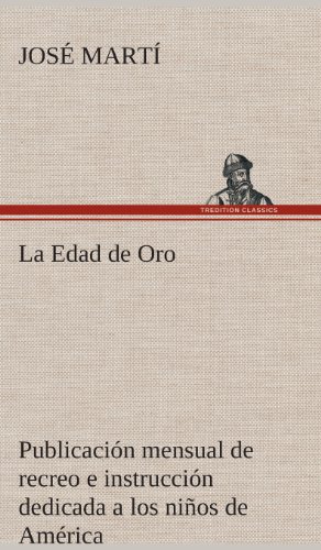 La Edad De Oro Publicacion Mensual De Recreo E Instruccion Dedicada A Los Ninos [Hardcover]