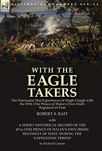 With The  eagle Takers  The Peninsular War Experiences Of Hugh Gough With The 8 [Hardcover]