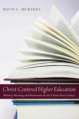 Christ-Centered Higher Education Memory, Meaning, and Momentum for the Tenty-F [Paperback]