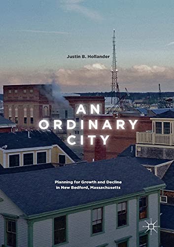 An Ordinary City Planning for Groth and Decline in Ne Bedford, Massachusetts [Paperback]