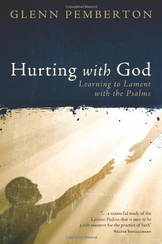 Hurting With God: Learning To Lament With The Psalms [Paperback]