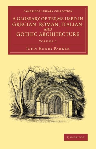 A Glossary of Terms Used in Grecian, Roman, Italian, and Gothic Architecture [Paperback]