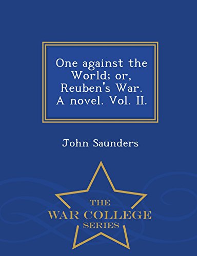 One Against The World Or, Reuben's War. A Novel. Vol. Ii. - War College Series [Paperback]