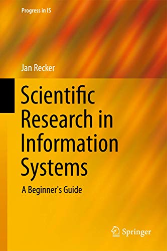 Scientific Research in Information Systems: A Beginner's Guide [Hardcover]