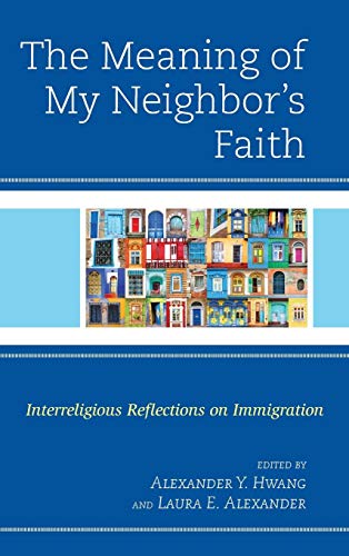 The Meaning of My Neighbors Faith Interreligious Reflections on Immigration [Hardcover]