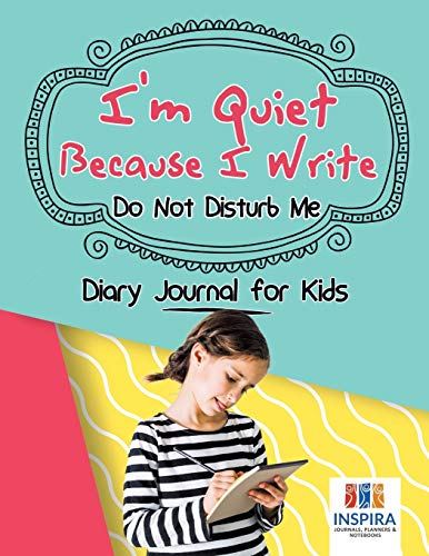 I'm Quiet Because I Write Do Not Disturb Me Diary Journal for Kids [Paperback]