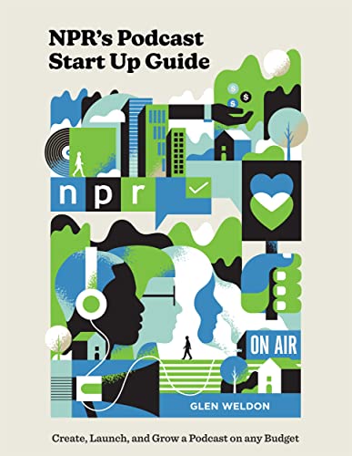 NPR's Podcast Start Up Guide: Create, Launch, and Grow a Podcast on Any Budget [Hardcover]