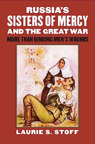 Russia's Sisters Of Mercy And The Great War: More Than Binding Men's Wounds (mod [Hardcover]