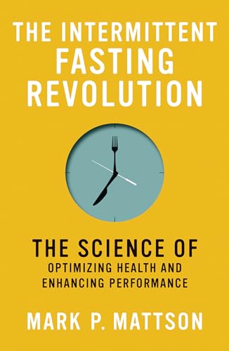 The Intermittent Fasting Revolution: The Science of Optimizing Health and Enhanc [Paperback]