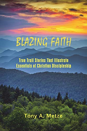 Blazing Faith True Trail Stories That Illustrate Essentials Of Christian Discip [Paperback]