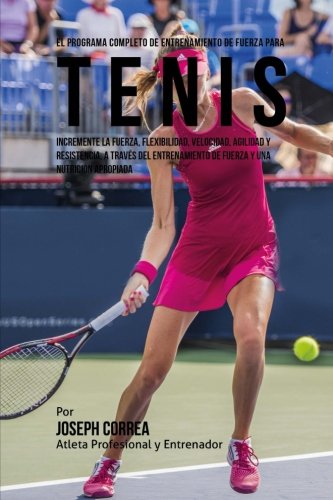 El Programa Completo De Entrenamiento De Fuerza Para Tenis Incremente La Fuerza [Paperback]