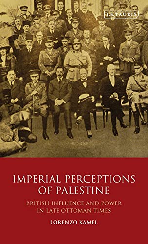 Imperial Perceptions of Palestine British Influence and Poer in Late Ottoman T [Hardcover]