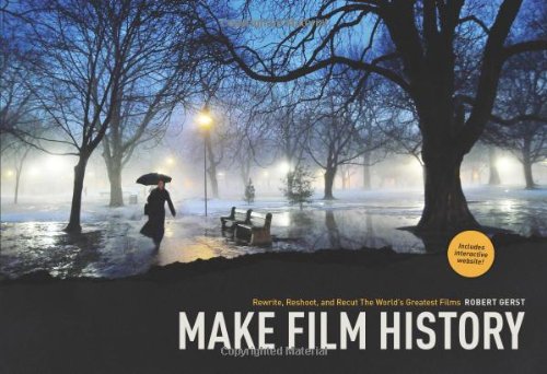 Make Film History: Rewrite, Reshoot, And Recut The World's Greatest Films [Paperback]