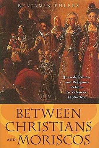 Between Christians and Moriscos: Juan de Ribera and Religious Reform in Valencia [Hardcover]