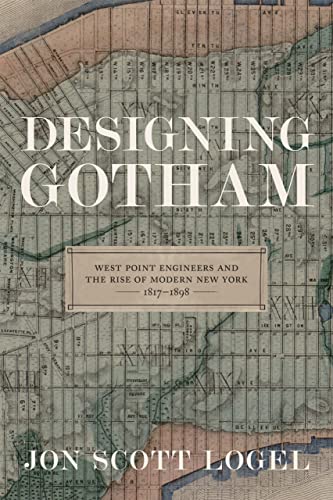 Designing Gotham: West Point Engineers And The Rise Of Modern New York, 1817-189 [Hardcover]