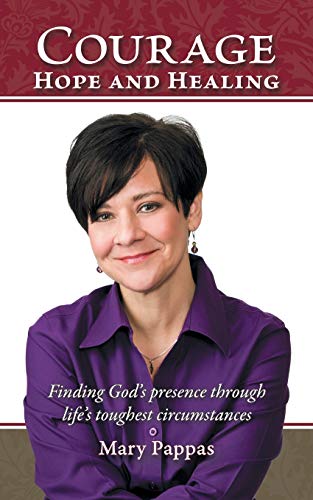 Courage, Hope And Healing Finding God's Presence Through Life's Toughest Circum [Paperback]