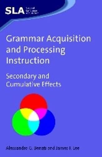 Grammar Acquisition and Processing Instruction Secondary and Cumulative Effects [Paperback]