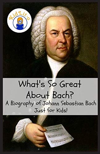 What's So Great About Bach A Biography Of Johann Sebastian Bach Just For Kids [Paperback]