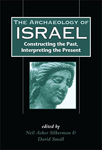 The Archaeology of Israel Constructing the Past, Interpreting the Present [Hardcover]