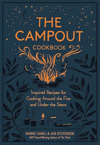 The Campout Cookbook: Inspired Recipes for Cooking Around the Fire and Under the [Hardcover]