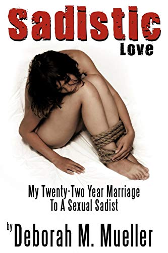 Sadistic Love  My Tenty-To Year Marriage to A Sexual Sadist [Paperback]