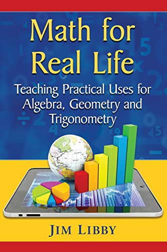 Math For Real Life Teaching Practical Uses For Algebra, Geometry And Trigonomet [Paperback]