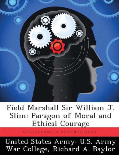 Field Marshall Sir William J. Slim Paragon Of Moral And Ethical Courage [Paperback]