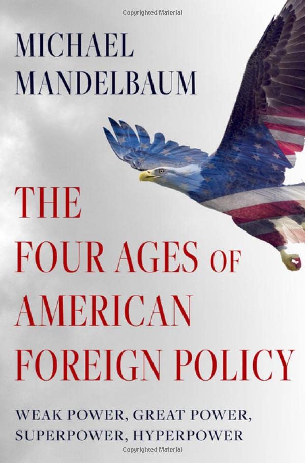 The Four Ages of American Foreign Policy: Weak Power, Great Power, Superpower, H [Hardcover]