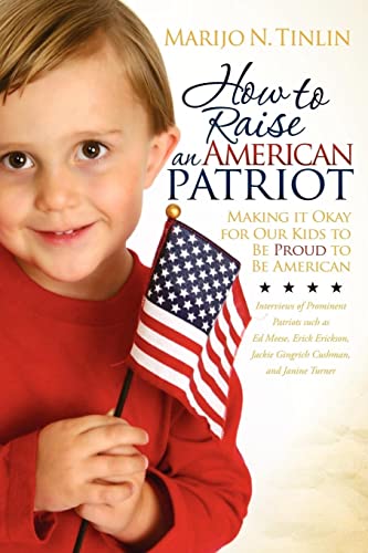 Ho to Raise an American Patriot Making it Okay for Our Kids to Be Proud to Be  [Paperback]