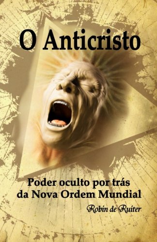 O Anticristo Poder Oculto Por Tras Da Nova Ordem Mundial (portuguese Edition) [Paperback]