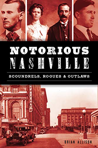 Notorious Nashville: Scoundrels, Rogues and Outlaws [Paperback]