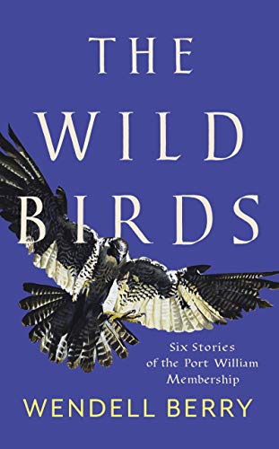 The Wild Birds: Six Stories of the Port William Membership [Paperback]