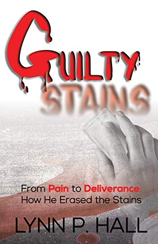 Guilty Stains  From Pain to Deliverance Ho He Erased the Stains [Hardcover]