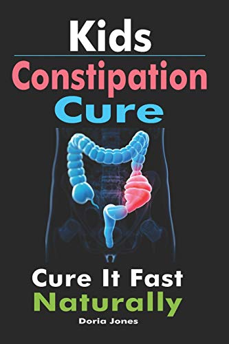 Kids Constipation Cure  Cure It Fast Naturally [Paperback]